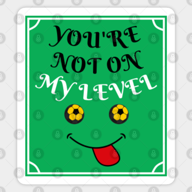 Youre Not On My Level Football Self Confidence Soccer Humor Funny